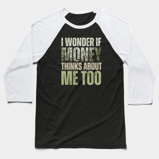 I Wonder If Money Thinks About Me Too Baseball T-Shirt